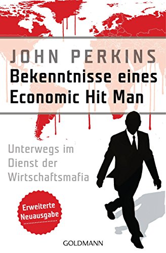 Bekenntnisse eines Economic Hit Man - erweiterte Neuausgabe: Unterwegs im Dienst der Wirtschaftsmafia von Goldmann