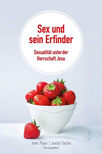 Sex und sein Erfinder - Sexualität unter der Herrschaft Jesu