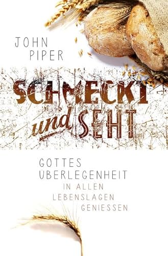 Schmeckt und seht: Gottes Überlegenheit in allen Lebenslagen genießen Schmeckt und seht: Gottes Überlegenheit in allen Lebenslagen genießen