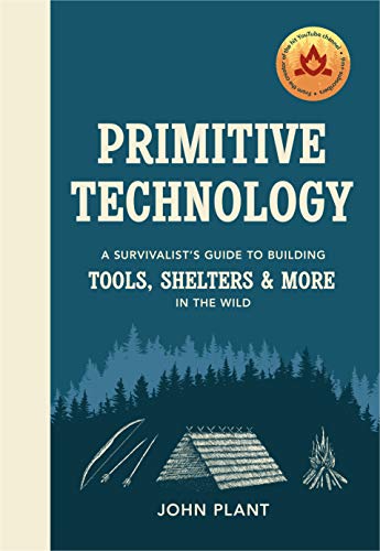 Primitive Technology: A Survivalist's Guide to Building Tools, Shelters & More in the Wild Primitive Technology: A Survivalist's Guide to Building Tools, Shelters & More in the Wild