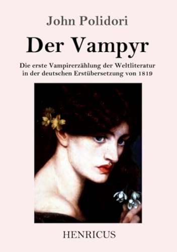 Der Vampyr: Die erste Vampirerzählung der Weltliteratur in der deutschen Erstübersetzung von 1819 Der Vampyr: Die erste Vampirerzählung der Weltliteratur in der deutschen Erstübersetzung von 1819 von Henricus