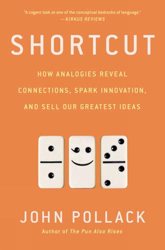 Shortcut: How Analogies Reveal Connections, Spark Innovation, and Sell Our Greatest Ideas