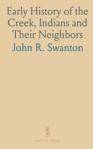 Early History of the Creek, Indians and Their Neighbors von Sothis Press