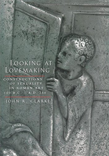 Looking at Lovemaking: Constructions of Sexuality in Roman Art, 100 B.C.-A.D.250 von University of California Press