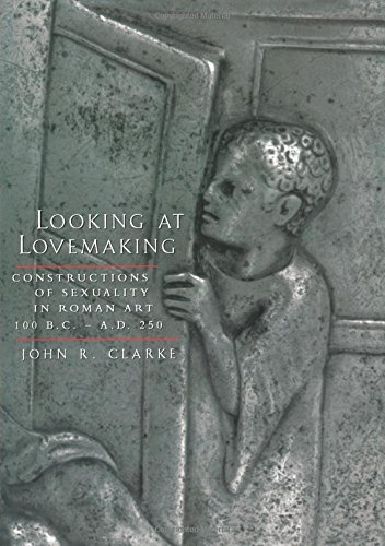 Looking at Lovemaking: Constructions of Sexuality in Roman Art, 100 B.C.-A.D.250 Looking at Lovemaking: Constructions of Sexuality in Roman Art, 100 B.C.-A.D.250 von University of California Press