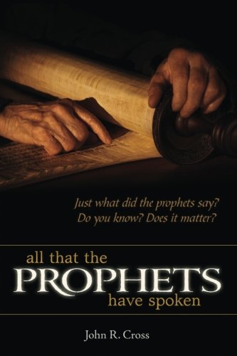 All that the Prophets have Spoken: Just what did the prophets say? Do you know? Does it matter?