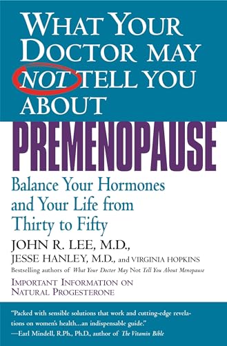 What Your Doctor May Not Tell You About(TM): Premenopause: Balance Your Hormones and Your Life from Thirty to Fifty (What Your Doctor May Not Tell You About...(Paperback))