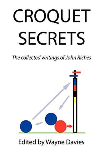 CROQUET SECRETS: The Collected Writings of John Riches von Xlibris, Corp.