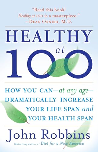 Healthy at 100: How you can--at any age-- dramatically increase your life span and your health span: The Scientifically Proven Secrets of the World's Healthiest and Longest-Lived Peoples von Ballantine Books