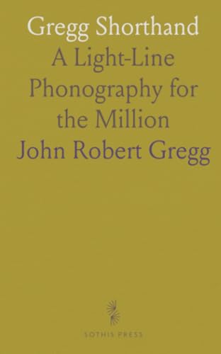 Gregg Shorthand: A Light-Line Phonography for the Million von Sothis Press