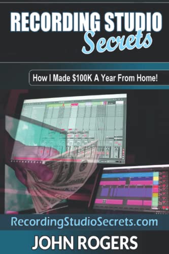 Recording Studio Secrets: How To Make Big Money From Home! (Music Production Secrets - Audio Engineering, Home Recording Studio, Song Mixing, and Music Business Advice, Band 3) von Independently Published