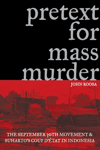 Pretext for Mass Murder: The September 30th Movement and Suharto's Coup d'Etat in Indonesia (New Perspectives in Se Asian Studies) von University of Wisconsin Press