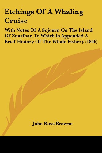 Etchings of a Whaling Cruise: With Notes of a Sojourn on the Island of Zanzibar, to Which Is Appended a Brief History of the Whale Fishery (1846) von Kessinger Pub Co