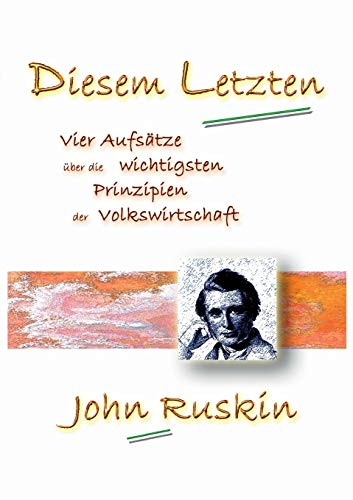 Diesem Letzten: Vier Aufsätze über die wichtigsten Prinzipien der Volkswirtschaft Diesem Letzten: Vier Aufsätze über die wichtigsten Prinzipien der Volkswirtschaft