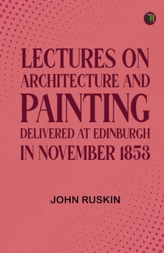 Lectures on Architecture and Painting Delivered at Edinburgh in November 1853 von Zinc Read