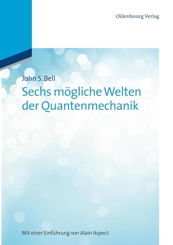 Sechs mögliche Welten der Quantenmechanik: Mit einer Einführung von Alain Aspect: Mit einer Einführung von Alain Aspect Sechs mögliche Welten der Quantenmechanik: Mit einer Einführung von Alain Aspect: Mit einer Einführung von Alain Aspect