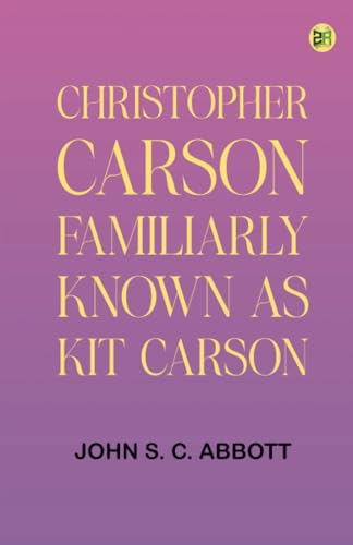 Christopher Carson, Familiarly Known as Kit Carson von Zinc Read