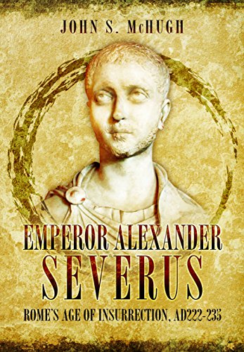 Emperor Alexander Severus: Rome's Age of Insurrection, Ad222-235 von Pen and Sword History