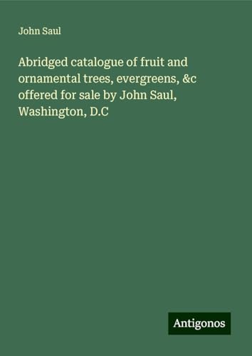 Abridged catalogue of fruit and ornamental trees, evergreens, &c offered for sale by John Saul, Washington, D.C