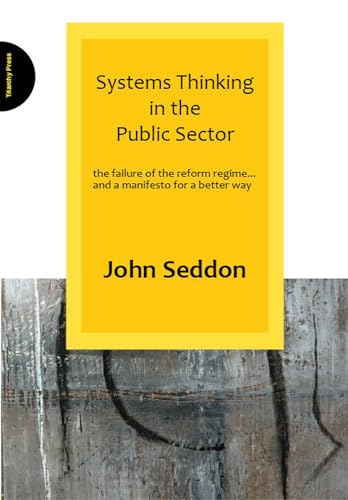 Systems Thinking in the Public Sector: The Failure of the Reform Regime... and a Manifesto for a Better Way