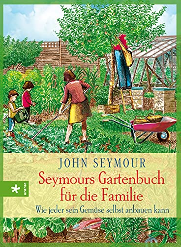 Seymours Gartenbuch für die Familie: Wie jeder sein Gemüse selbst anbauen kann Seymours Gartenbuch für die Familie: Wie jeder sein Gemüse selbst anbauen kann