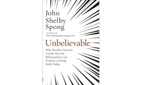 Unbelievable: Why Neither Ancient Creeds Nor the Reformation Can Produce a Living Faith Today