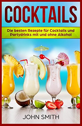 Cocktails Rezepte: Die besten Rezepte für Cocktails und Partydrinks mit und ohne Alkohol Cocktails Rezepte: Die besten Rezepte für Cocktails und Partydrinks mit und ohne Alkohol von Independently published