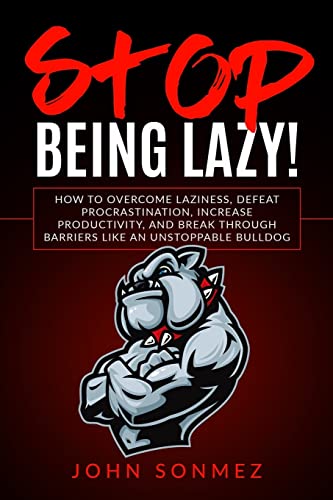Stop Being Lazy: How to Overcome Laziness, Defeat Procrastination, Increase Productivity, and Break Through Barriers Like an Unstoppable Bulldog von CREATESPACE
