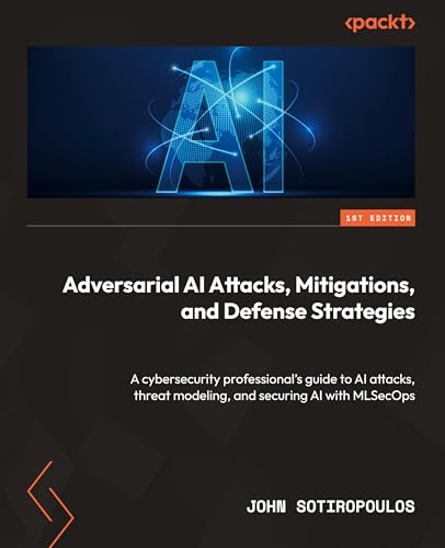 Adversarial AI Attacks, Mitigations, and Defense Strategies: A cybersecurity professional's guide to AI attacks, threat modeling, and securing AI with MLSecOps von Packt Publishing