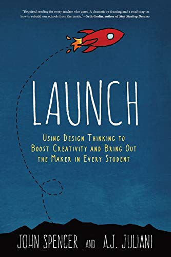 Launch: Using Design Thinking to Boost Creativity and Bring Out the Maker in Every Student von Dave Burgess Consulting