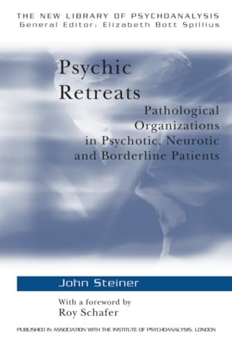 Psychic Retreats: Pathological Organizations in Psychotic, Neurotic and Borderline Patients (New Library of Psychoanalysis ; 19)