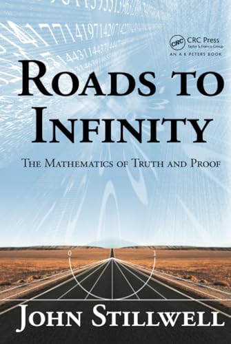 Roads to Infinity: The Mathematics of Truth and Proof (AK Peters/CRC Recreational Mathematics) Roads to Infinity: The Mathematics of Truth and Proof (AK Peters/CRC Recreational Mathematics)