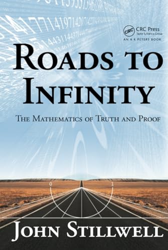 Roads to Infinity: The Mathematics of Truth and Proof (AK Peters/CRC Recreational Mathematics)