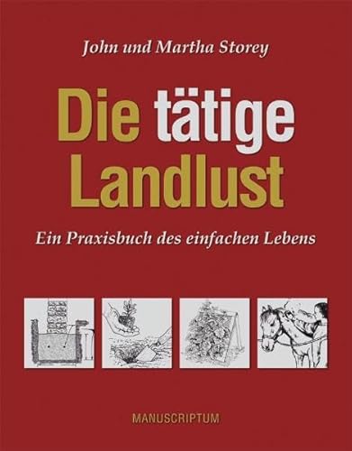 Die tätige Landlust: Ein Praxisbuch des einfachen Lebens