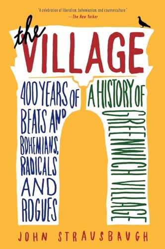 The Village: 400 Years of Beats and Bohemians, Radicals and Rogues, a History of Greenwich Village