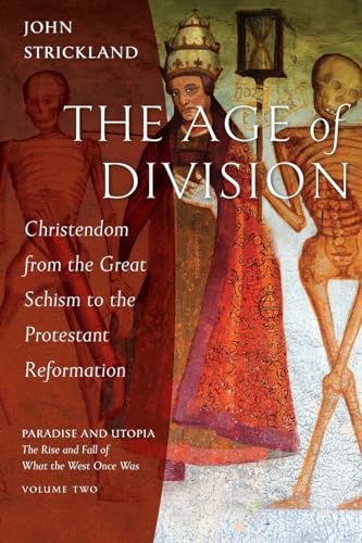 The Age of Division: Christendom from the Great Schism to the Protestant Reformation (Paradise and Utopia: The Rise and Fall of What the West Once Was, Band 2)