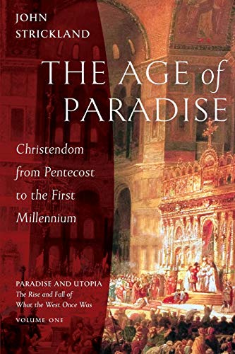 The Age of Paradise: Christendom from Pentecost to the First Millennium (Paradise and Utopia: The Rise and Fall of What the West Once Was, Band 1) von Ancient Faith Publishing