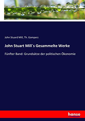 John Stuart Mill´s Gesammelte Werke: Fünfter Band: Grundsätze der politischen Ökonomie von Hansebooks