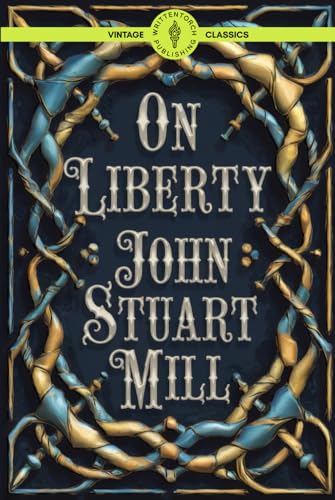 On Liberty: Exploring Political Liberty, Freedom of Speech, and Intellectual Freedom in 19th Century Philosophy Classic Vintage Literature von Writtentorch Publishing