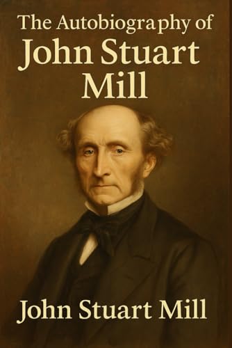 The Autobiography of John Stuart Mill von Independently published