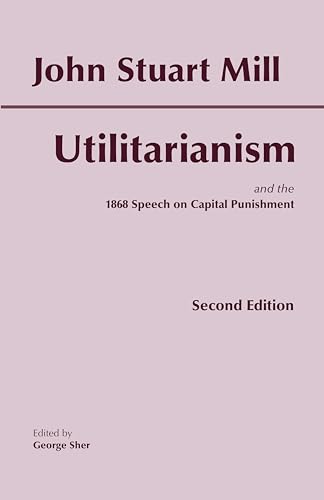 The Utilitarianism: and the 1868 Speech on Capital Punishment (Hackett Classics)