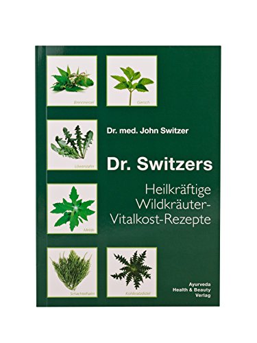 Dr. Switzers Heilkräftige Wildkräuter-Vitalkost-Rezepte: von Dr. med. John Switzer
