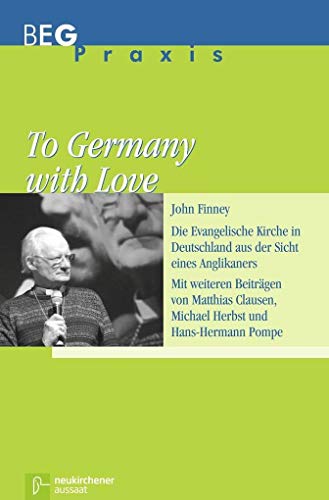 To Germany with Love: Die Evangelische Kirche in Deutschland aus der Sicht eines Anglikaners (Beiträge zu Evangelisation und Gemeindeentwicklung Praxis)
