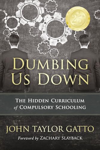 Dumbing Us Down -25th Anniversary Edition: The Hidden Curriculum of Compulsory Schooling