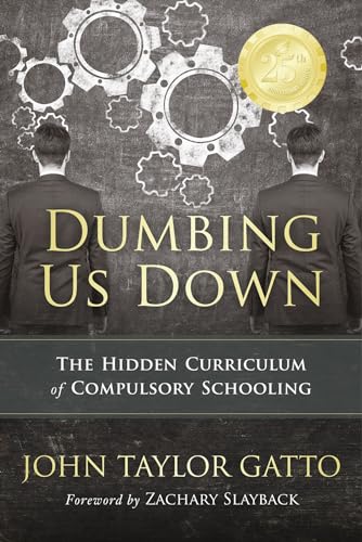 Dumbing Us Down -25th Anniversary Edition: The Hidden Curriculum of Compulsory Schooling