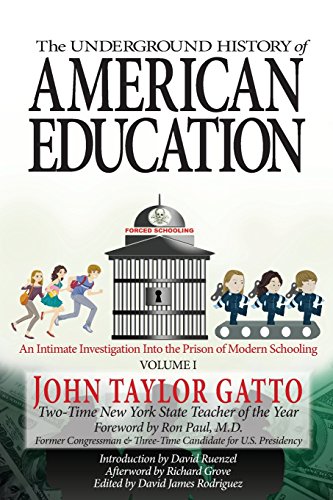 The Underground History of American Education, Volume I: An Intimate Investigation Into the Prison of Modern Schooling