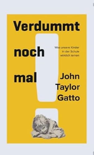 Verdummt noch mal! Dumbing us down: Der unsichtbare Lehrplan oder Was Kinder in der Schule wirklich lernen von Genius Verlag