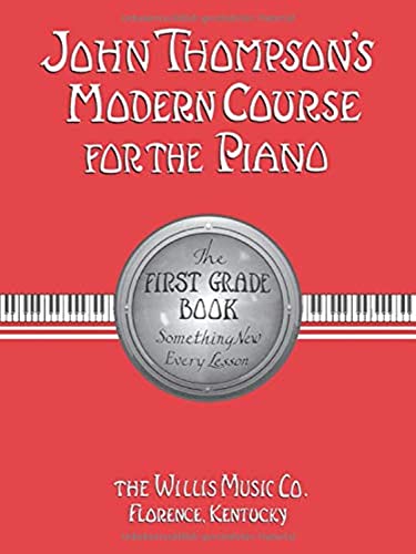 John Thompson's Modern Course for the Piano: The First Grade Book : Something New Every Lesson John Thompson's Modern Course for the Piano: The First Grade Book : Something New Every Lesson