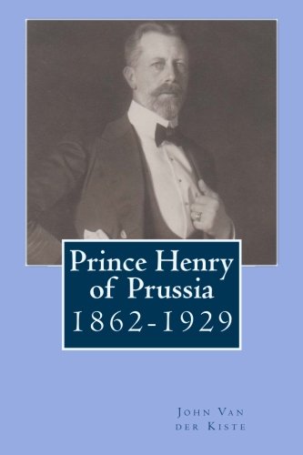 Prince Henry of Prussia: 1862-1929 Prince Henry of Prussia: 1862-1929 von CreateSpace Independent Publishing Platform