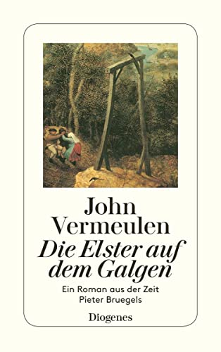 Die Elster auf dem Galgen: Ein Roman aus der Zeit Pieter Bruegels (detebe)